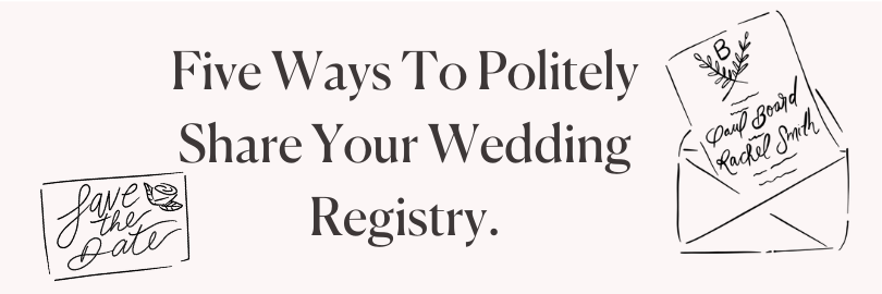 Five Ways To Politely Share Your Wedding Registry.