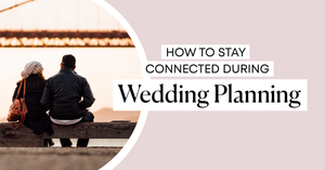 How to Stay Connected During Wedding Planning.