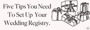 Five Practical Tips You Need To Set Up A Wedding Registry.